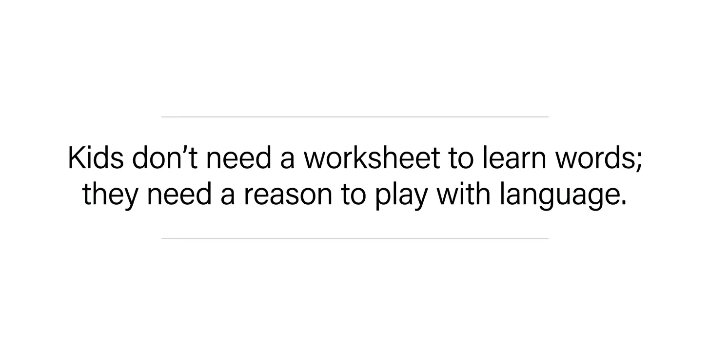 A typographic quote card with the text "Kids don't need a worksheet to learn words. They need a reason to play with language." on a white background